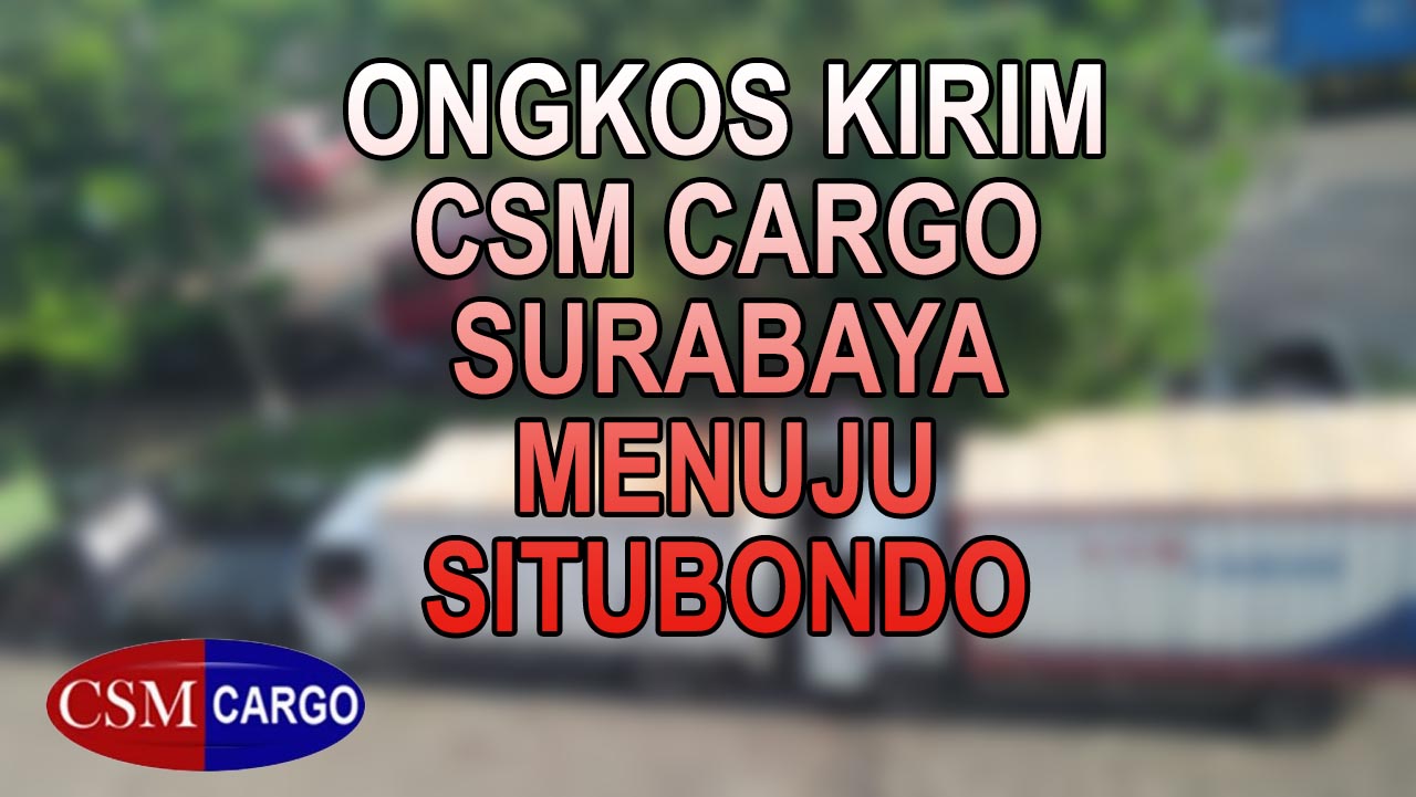 Ongkos Kirim Surabaya ke Situbondo CSM Cargo Surabaya